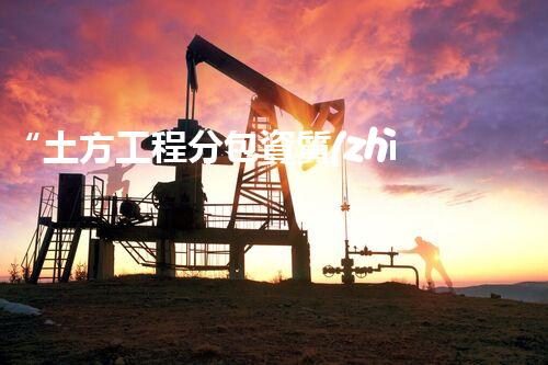 “土方工程分包資質(zhì)中心研究：為何如此重要？”